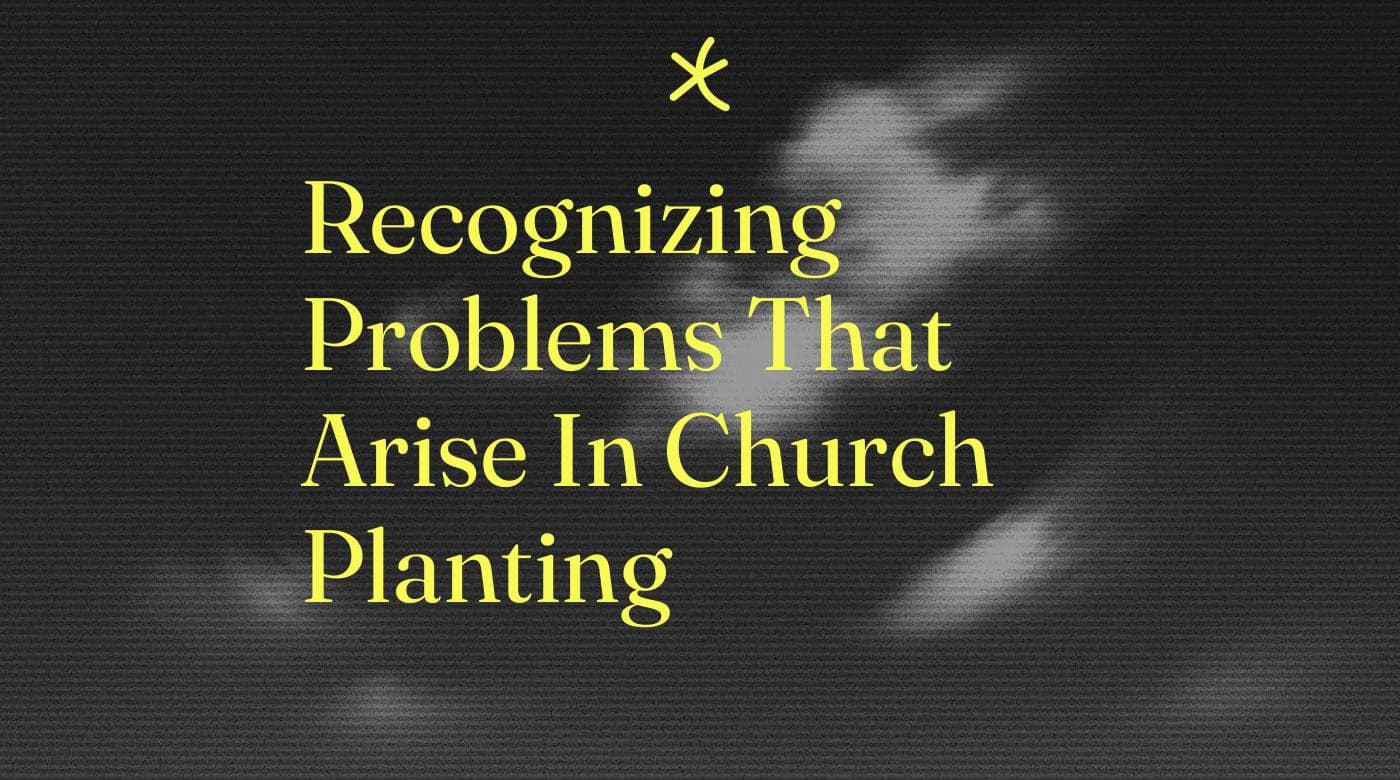Recognizing problems that arise in church planting standard editorial post 54226