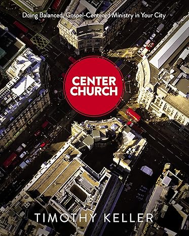 Center Church: Doing Balance Gospel-Centered Ministry in Your City by Tim Keller, a church planting book