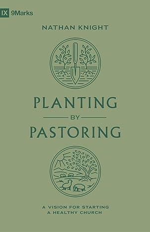 The Planting by Pastoring by Nathan Knight, a church planting book