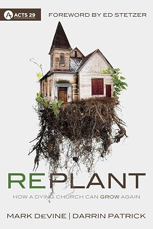 Replant: How a dying church can grow again, a church planting book