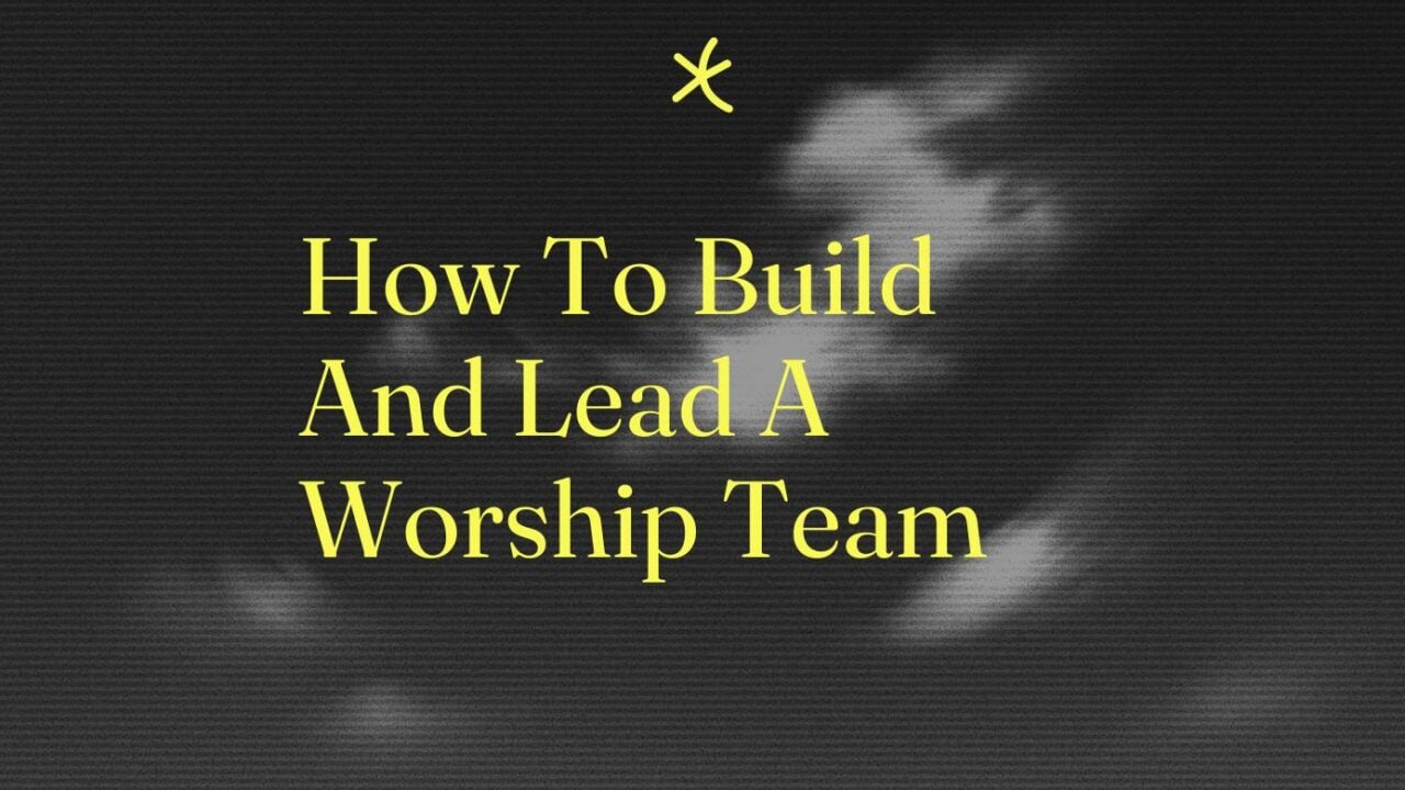 How to build and lead a worship team standard editorial post 81139