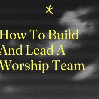 How to build and lead a worship team standard editorial post 81139
