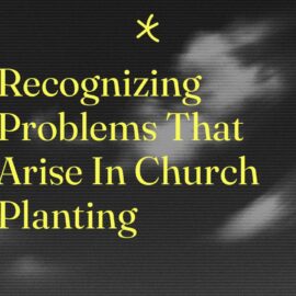 Recognizing problems that arise in church planting standard editorial post 54226